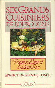 PIVOT, BERNARD (PRVACE DE) - Six grands cuisiniers de Bourgogne. Recettes d'hier et d'aujourd'hui