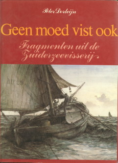 DORLEIJN, PETER - Geen Moed vist ook. fragmenten uit de Zuiderzeevissrij