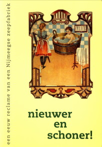 WEIJDEN, PIET VAN DER / HEMELS, PROF. DR. JOAN - Nieuwer en schoner!. Een eeuw reclame van een Nijmeegse zeepfabriek