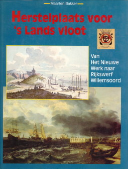 BAKKER, MAARTEN - Herstelplaats voor 's Lands vloot. Van het Nieuwe Werk naar Rijkswerf Willemsoord