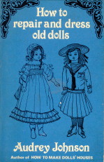 JOHNSON, AUDREY - How to repair and dress old dolls