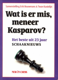 BOUWMANS, ERIK / KASTELIJN, TWAN (SAMENSTELLING) - Wat is er mis, Meneer Kasparov. Het beste uit 23 jaar Schaaknieuws