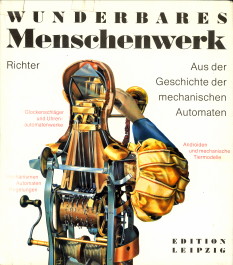 RICHTER, SIEGFRIED - Wunderbares Menschenwerk. Aus der Geschichte der mechanischen Automaten