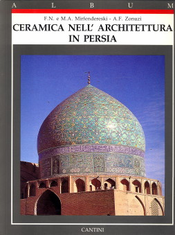 MIRFENDERESKI, F.N. E M.A. / ZONUZI, A.F - Ceramika nell' architettura in Persia