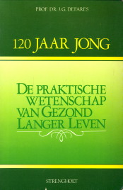 DEFARES, PROF. DR. J.G - 120 Jaar jong. De praktische wetenschap van gezond lang leven