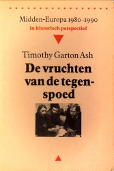 ASH, TIMOTHY GARTON - De vruchten van de tegenspoed. Midden-Europa 1980 - 1990 in historisch perspectief