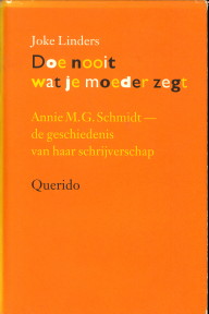 LINDERS, JOKE - Doe nooit wat je moeder zegt. Annie M.G. Schmidt - de geschiedenis van haar schrijverschap