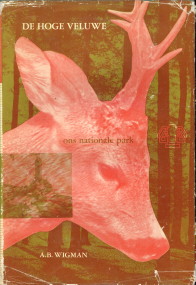 WIGMAN, A.B - De Hoge Veluwe. Ons nationale park Historie/cultuur/kunst/landschap/planten- en dierenwereld