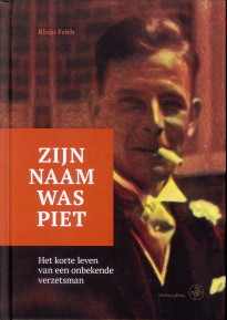 FEITH, RHIJN - Zijn naam was Piet. Het korte leven van een onbekende verzetsman