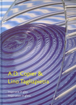 ELIENS, TITUS M. MET BIJDRAGEN VAN / WITH A CONTRIBUTION BY DORRIS U. KUYKEN-SCHNEIDER - A.D Copier & Lino Tagliapietra. Inspiratie in glas Inspiration in glass