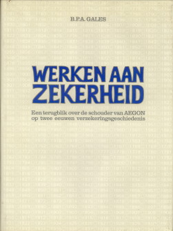 GALES, B.P.A - Werken aan zekerheid. Een terugblik over de schouder van Aegon op twee eeuwen verzekeringsgeschiedenis