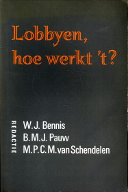BENNIS, W.J. / PAUW, B.M.J. / SCHENDELEN, M.P.C.M. VAN (REDACTIE) - Lobbyen, hoe werkt 't?