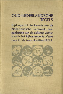 GEUS, C. DE - Oud-Nederlandsche tegels. Bijdrage tot de kennis van de Nederlandsche Ceramiek naar aanleiding van de collectie Arthur Isaac in het Rijksmuseum te Amsterdam