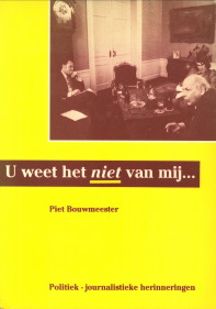 BOUWMEESTER, PIET - U weet het niet van mij.... Politiek-jounalistieke herinneringen