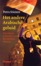STIENEN, PETRA - Het andere Arabische geluid. Een nieuwe toekomst voor het Midden-Oosten?