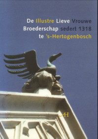 ROELVINK, DRS. VRONIQUE - De illustre Lieve Vrouwe Broederschap sedert 1318 te 's-Hertogenbosch. Zeven eeuwen Broederschapgeschiedenis in het kort