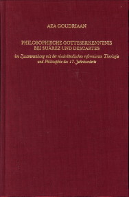 GOUDRIAAN, AZA - Philosophische Gotteserkenntnis bei Suarez und Descartes im Zusammenhang mit der niederlndischen reformierten Theologie und Philosophie des 17. Jahrhunderts