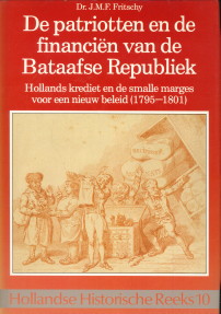 FRITSCHY, DR. J.M.F - De patriotten en de financin van de Bataafse Republiek. Hollands krediet en de smalle marges voor een nieuw beleid (1795 - 1801)