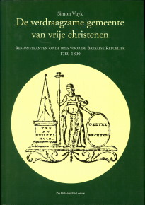 VUYK, SIMON - De verdraagzame gemeente van vrije christenen. Remonstranten op de bres voor de Bataafse Republiek 1780 - 1800