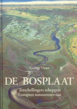 VISSER, GEORGE - De Bosplaat. Terschellingers scheppen Europees natuurreservaat