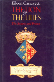 CASSAVETTI, EILEEN - The lion and the lilies. The Stuarts and France