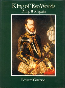 GRIERSON, EDWARD - King of two worlds. Philip II of Spain