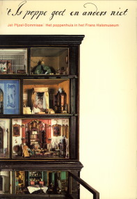 PIJZEL-DOMMISSE, JET - 't Is poppe goet en anders niet. Het poppenhuis in het Frans Hals Museum