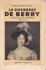 FABRE, MARC-ANDR - La duchesse de Berry. La Marie Stuart Vendenne 1978 - 1870