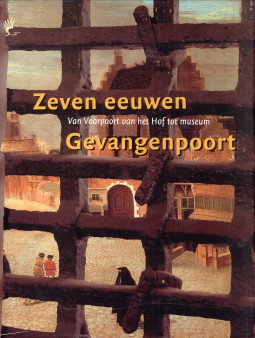HOEVE, JAN VAN DER / LIT, ROBERT VAN / ZIJLMANS, JORI ONDER REDACTIE VAN GARD SNEL) - Zeven eeuwen Gevangenpoort. Van Voorpoort van het Hof tot museum