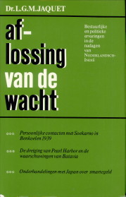JAQUET, DR. L.G.M - Aflossing van de wacht. Bestuurlijke en politieke ervaringen in de nadagen van Nederlandsch-Indi