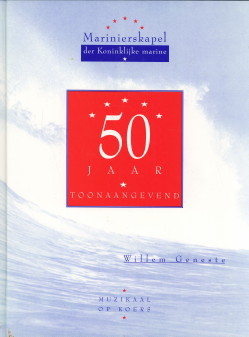 GENESTE, WILLEM - 50 Jaar toonaangevend. Marinierskapel der Koninklijke Marine muzikaal op koers