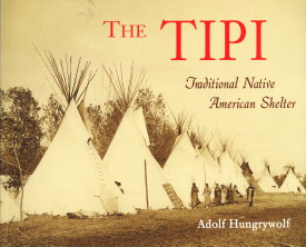 HUNGRYWOLF, ADOLF - The Tipi. Traditional native American Shelter