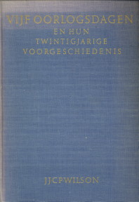 WILSON, J.J.C.P - Vijf oorlogsdagen en hun twintigjarige voorgescheidenis