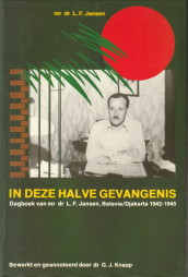 JANSEN, MR. DR. L.F. - In deze halve gevangenis. Dagboek van Mr. Dr. L.F. Jansen, Batavia/Djakarta 1942 - 1945. Bewerkt en geannoteerd door dr. G.J. Knaap