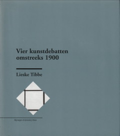 TIBBE, LIESKE - Vier kunstdebatten omstreeks 1900. Meningen over kunst en samenleving van Herman Gorter, Henritte en Richard Roland Holst, Herman Heijermans, Jan Toorop, Theo van Doesburg, Piet Mondriaan en anderen