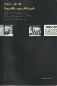 KRIST, MARTIN - Vertreibungsschicksale. Jdische Schler eines Wiener Gymnasiums 1938 und ihre Lebenswege