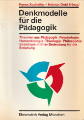 XOCHELLIS, PANOS / DEBL, HELMUT (HRSG) - Denkmodelle fr die Pdagogik. Theorien aus Pdagogik-Psychologie-Humanbiologie-Theologie-Philosophie-Soziologiein ihrer Bedeutung fr die Erziehung