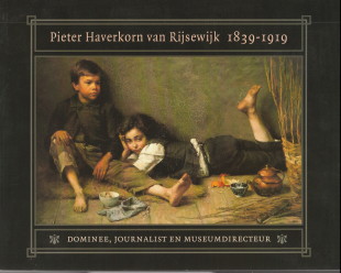 VRIES, JAN DE / UITERT, EVERT VAN EN BODT, SASKIA DE (REDACTIE) - Pieter Haverkorn van Rijsewijk 1839 - 1919. Dominee, journalist en museumdirecteur