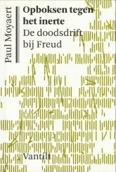 MOYAERT, PAUL - Opboksen tegen het inerte. De doodsdrift bij Freud