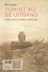 KEIZER, BERT - Tumult bij de uitgang. Lijden, lachen en denken rond het graf