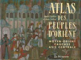 SELLIER, ANDR / SELLIER, JEAN - Atlas de peuples d'Orient. Moyen-Orient, Caucase, Asie Centrale