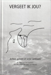 COTTAAR, ALICE - Vergeet ik jou? Dichten, geloven en ander sentiment. De kunst van het twijfelen aan het weten dat ons in de weg zit