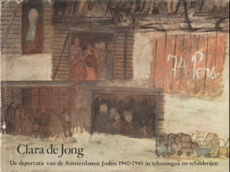 JONG, CLARA E - De deportatie van de Amsterdamse joden 1940 -1945 in tekeningen en schilderijen - in Nacht verloren -