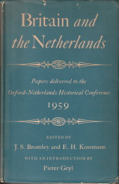 BROMLEY, J.S. AND KOSSMANN, E.H (EDITED BY) - Britain and the Netherlands. papers delivered to the Oxford-Netherlands Historical Conference 1959