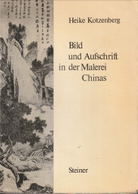 KOTZENBERG, HEIKE - Bild und Aufschrift in der Malerei Chinas unter besonsderer Bercksichtigung der Literatenmaler der Ming-Zeit (1368 - 1644) T'ang Yin, Wen Cheng-ming und Shen Chou