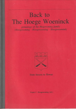 HOOGEWONING, FRANK C (EDITOR) - Back to The Hoege Woeninck. Genealogy of the Hogewoning family (Hoogewoning - Hoohewooning - Hoogewoonink). From besom to flower
