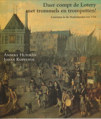 HUISMAN, ANNEKE / KOPPENOL, JOHAN - Daer compt de Lotery met trommels en trompetten! Loterijen in de Nederlanden tot 1726