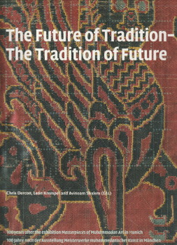DERCON, CHRIS / KREMPEL, LON / SHALEM, AVINOAM (EDS). - The future of tradition - the tradition of future. 100 years after the exhibition: Masterpieces of Muhammadan Art in Munich / 100 Jahre nach der Ausstellung : Meisterwerke mohammedanischer Kunt in Mnchen