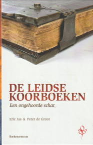 JAS, ERIC - De Leidse koorboeken. Een ongehoorde schat. Met drie historische impressies van Peter de Groot