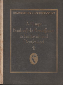 HAUPT, DR. ALBRECHT - Baukunst der Renaissance in Frankreich und Deutschland / Albrecht Haupt / Handbuch der Kunstwissenschaft Erster und zweiter Teil (komplett)